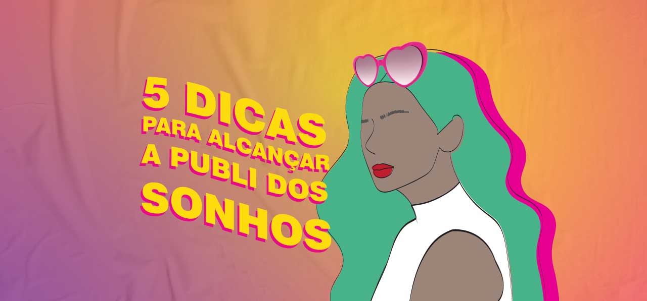 5 Dicas para alcançar a Publi dos sonhos